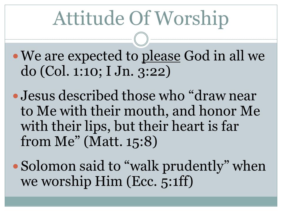 Attitude Of Worship We are expected to please God in all we do (Col.