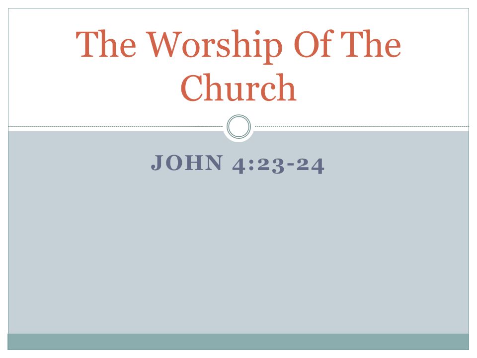 JOHN 4:23-24 The Worship Of The Church