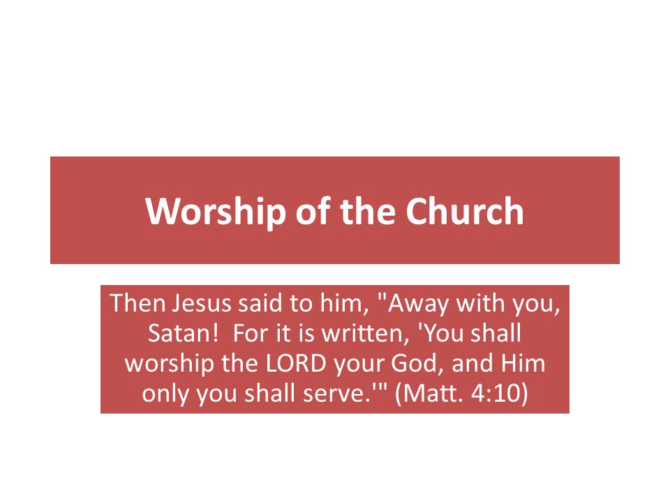 Worship of the Church Then Jesus said to him, Away with you, Satan.