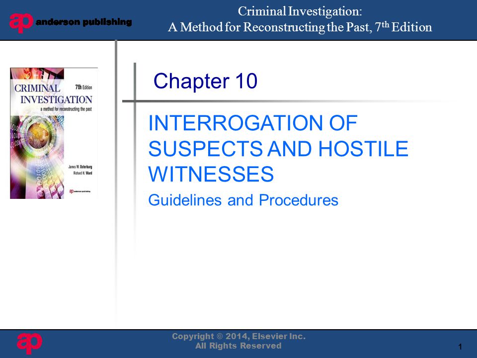 1 Book Cover Here Chapter 10 INTERROGATION OF SUSPECTS AND HOSTILE WITNESSES Guidelines and Procedures Criminal Investigation: A Method for Reconstructing the Past, 7 th Edition Copyright © 2014, Elsevier Inc.