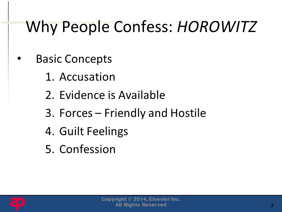 3 Why People Confess: HOROWITZ Basic Concepts 1.Accusation 2.Evidence is Available 3.Forces – Friendly and Hostile 4.Guilt Feelings 5.Confession Copyright © 2014, Elsevier Inc.