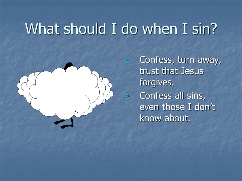 What should I do when I sin. 1. Confess, turn away, trust that Jesus forgives.