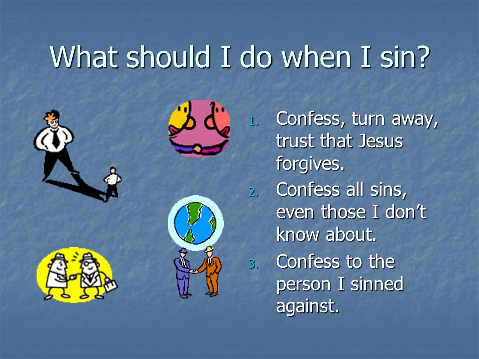 What should I do when I sin. 1. Confess, turn away, trust that Jesus forgives.