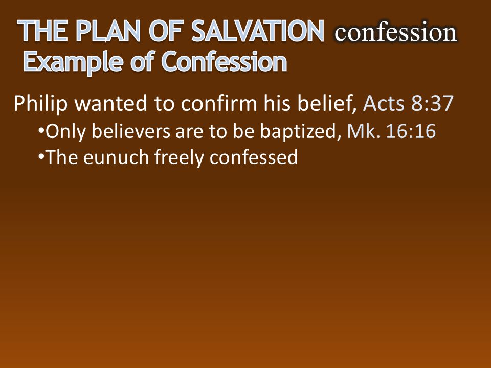 Philip wanted to confirm his belief, Acts 8:37 Only believers are to be baptized, Mk.