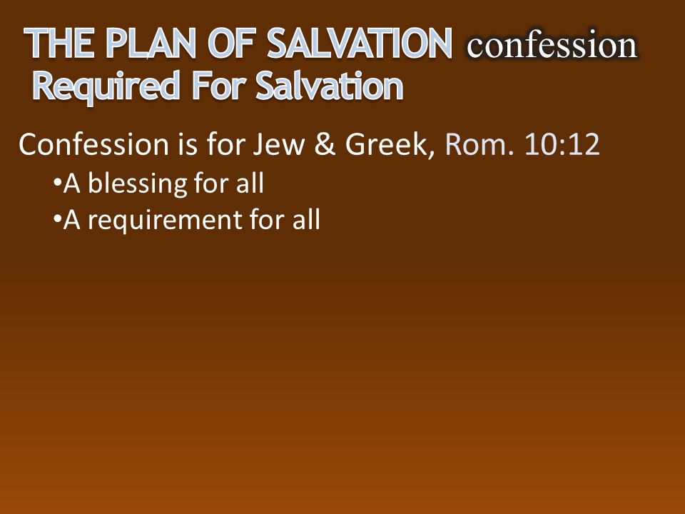 Confession is for Jew & Greek, Rom. 10:12 A blessing for all A requirement for all