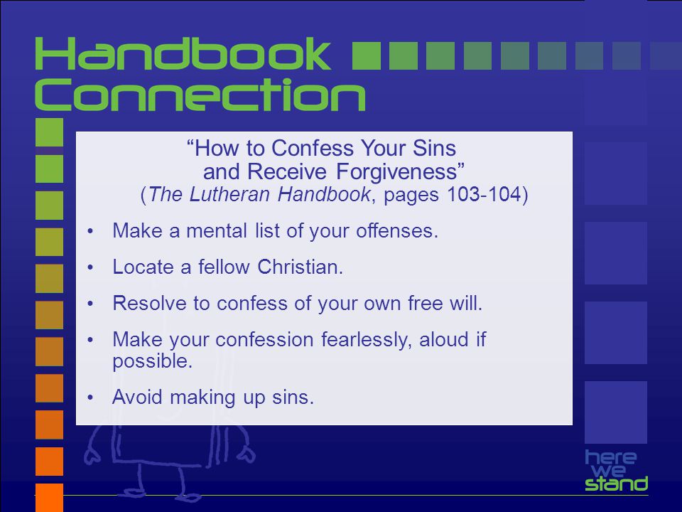 How to Confess Your Sins and Receive Forgiveness (The Lutheran Handbook, pages ) Make a mental list of your offenses.
