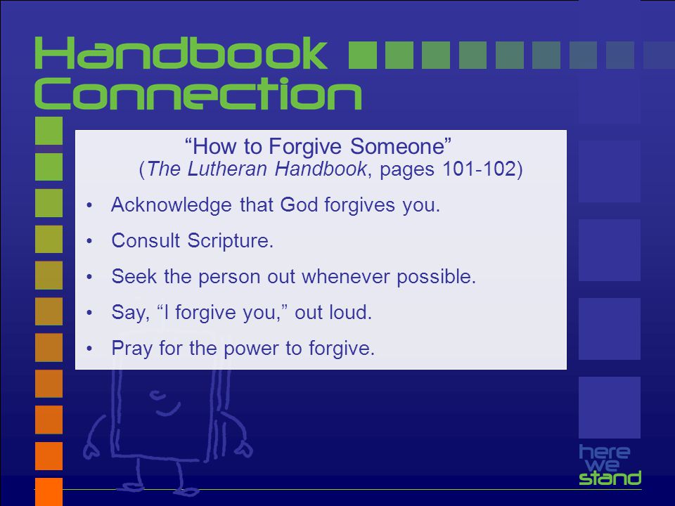 How to Forgive Someone (The Lutheran Handbook, pages ) Acknowledge that God forgives you.