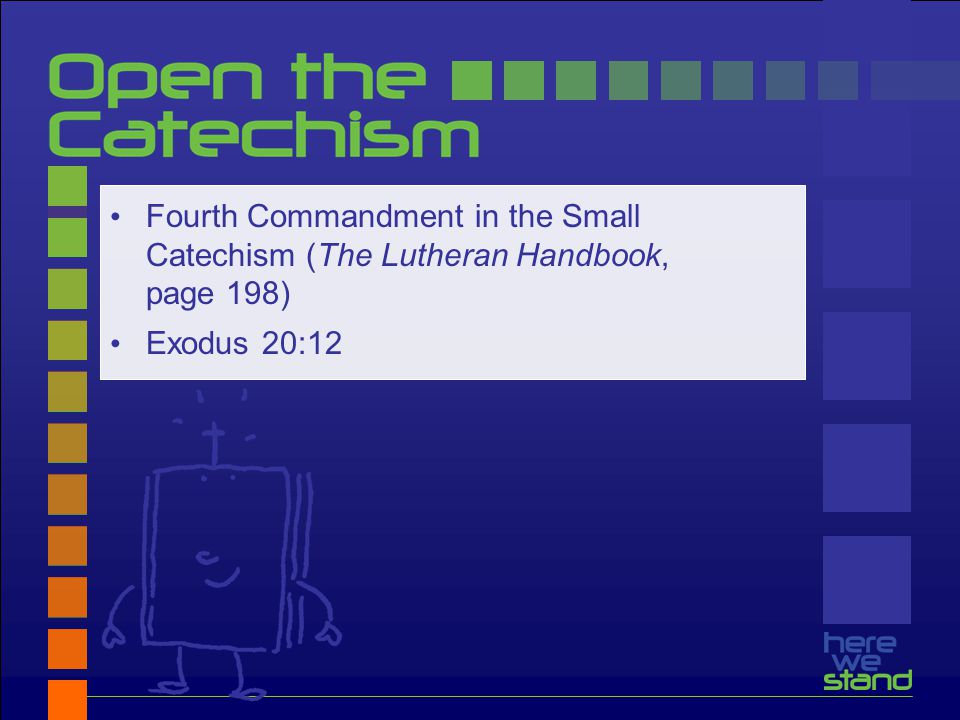 Fourth Commandment in the Small Catechism (The Lutheran Handbook, page 198) Exodus 20:12
