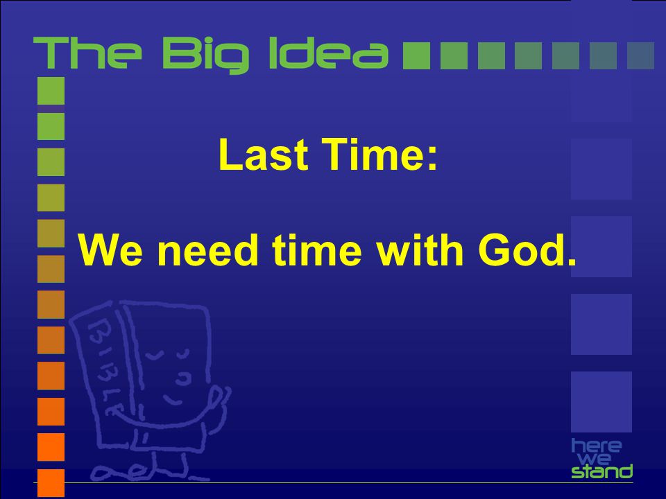 Last Time: We need time with God.