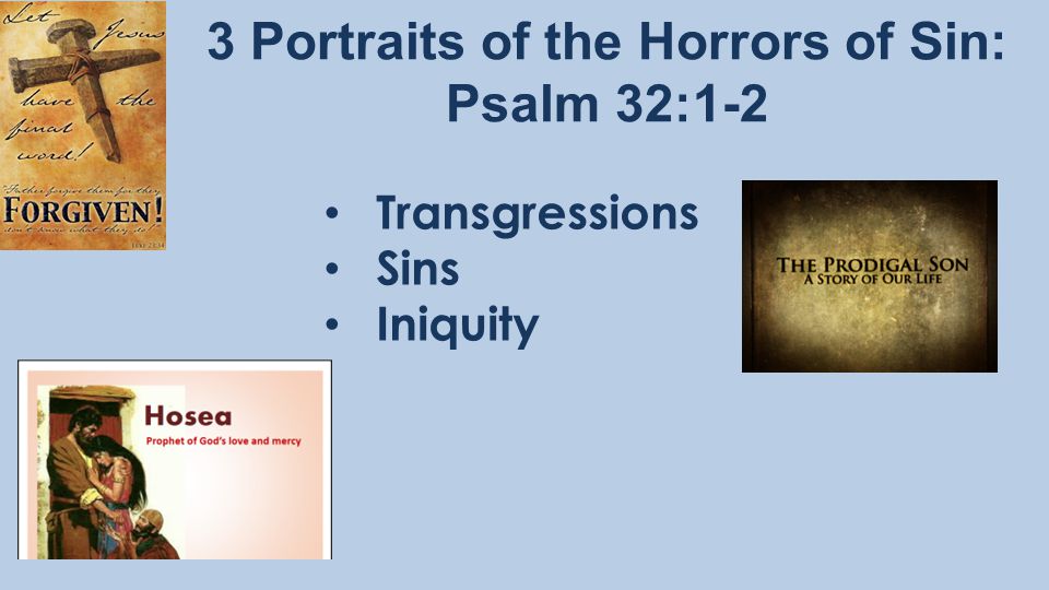 3 Portraits of the Horrors of Sin: Psalm 32:1-2 Transgressions Sins Iniquity