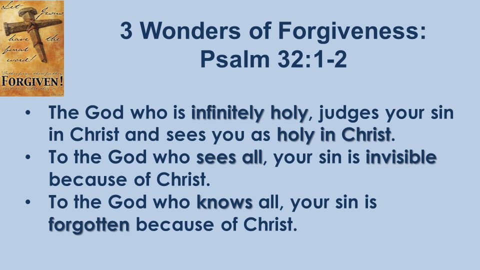 3 Wonders of Forgiveness: Psalm 32:1-2 infinitely holy holy in Christ The God who is infinitely holy, judges your sin in Christ and sees you as holy in Christ.