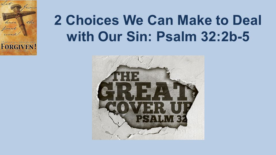 2 Choices We Can Make to Deal with Our Sin: Psalm 32:2b-5