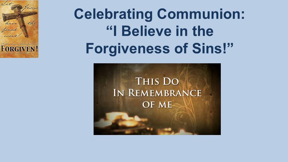 Celebrating Communion: I Believe in the Forgiveness of Sins!