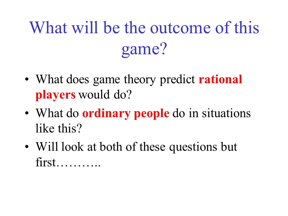 What will be the outcome of this game. What does game theory predict rational players would do.