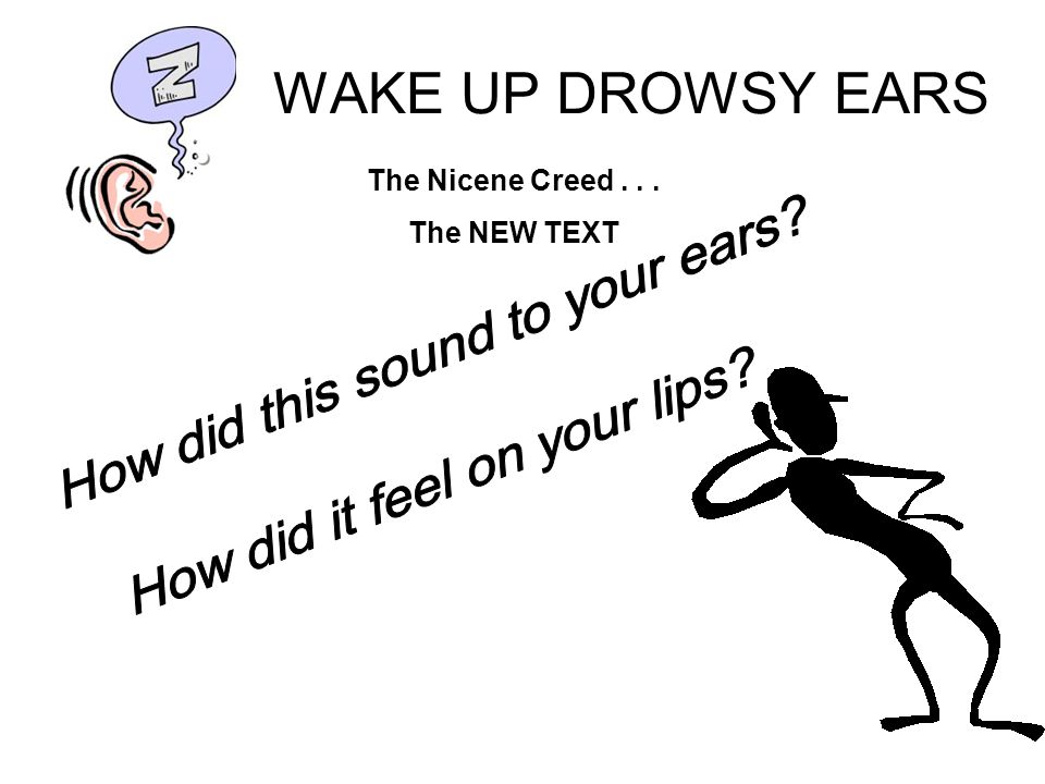 WAKE UP DROWSY EARS The Nicene Creed... The NEW TEXT