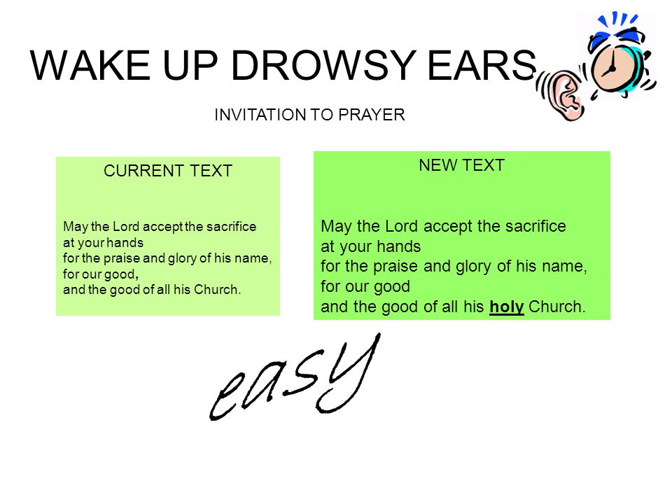 WAKE UP DROWSY EARS INVITATION TO PRAYER CURRENT TEXT May the Lord accept the sacrifice at your hands for the praise and glory of his name, for our good, and the good of all his Church.