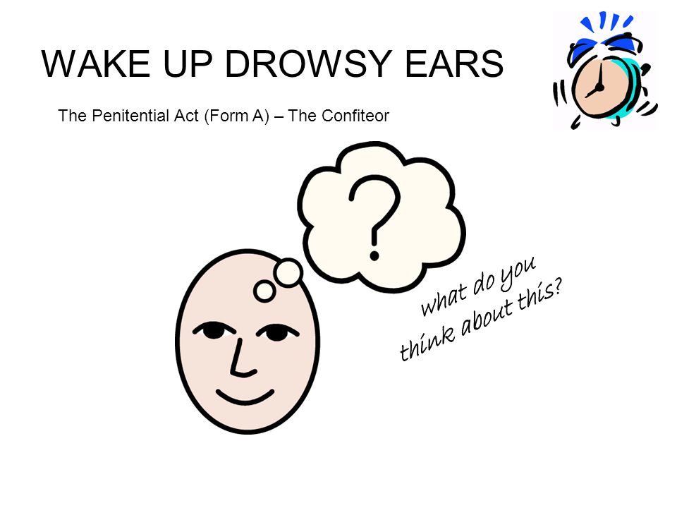 WAKE UP DROWSY EARS The Penitential Act (Form A) – The Confiteor