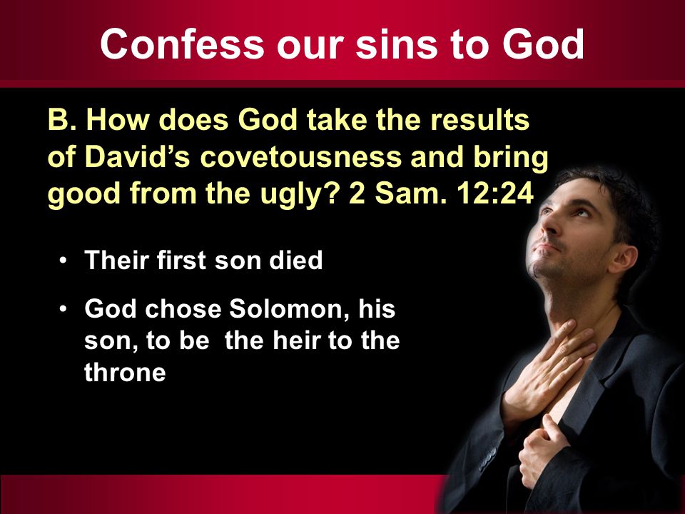 Confess our sins to God Their first son died God chose Solomon, his son, to be the heir to the throne B.