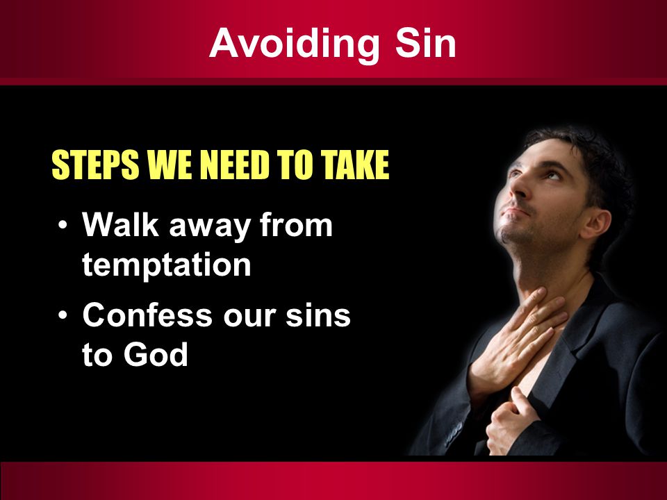 Avoiding Sin STEPS WE NEED TO TAKE Walk away from temptation Confess our sins to God