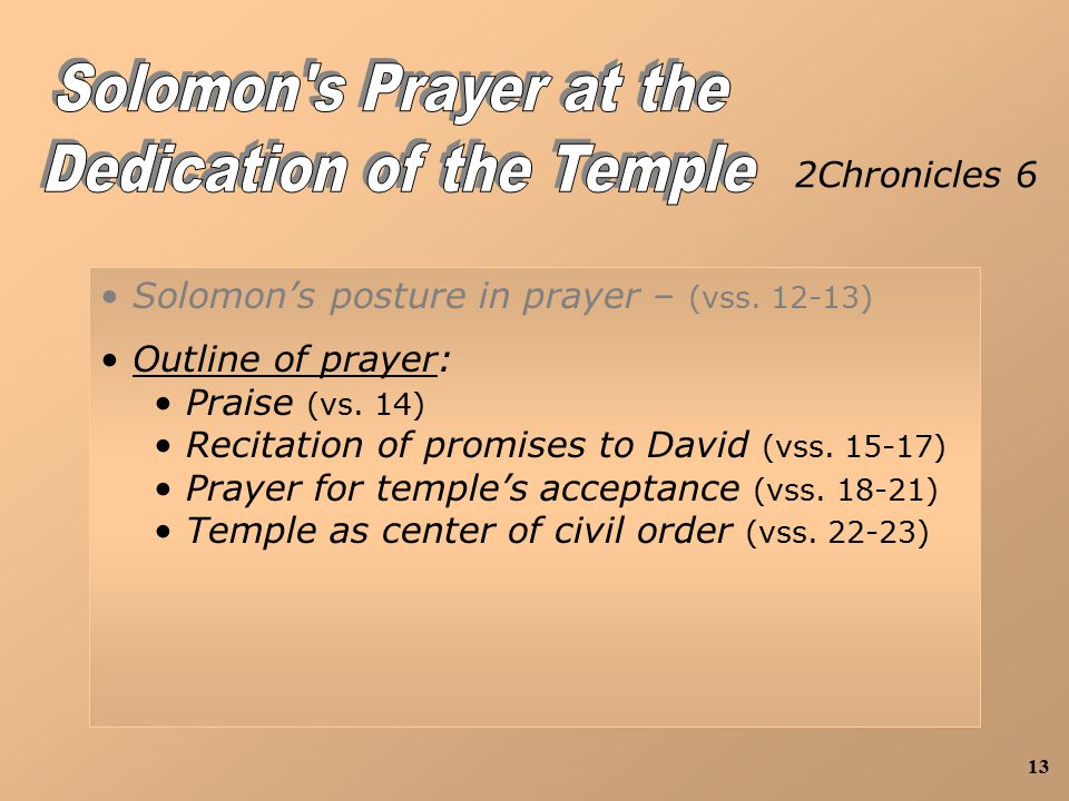 13 2Chronicles 6 Solomon’s posture in prayer – (vss.