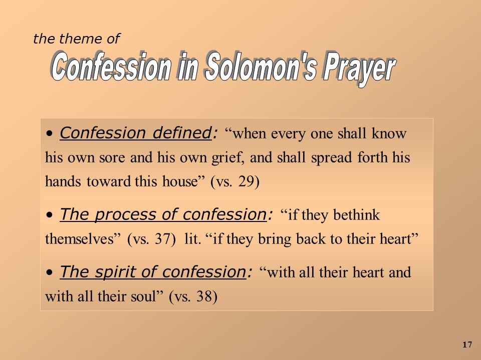 17 the theme of Confession defined: when every one shall know his own sore and his own grief, and shall spread forth his hands toward this house (vs.