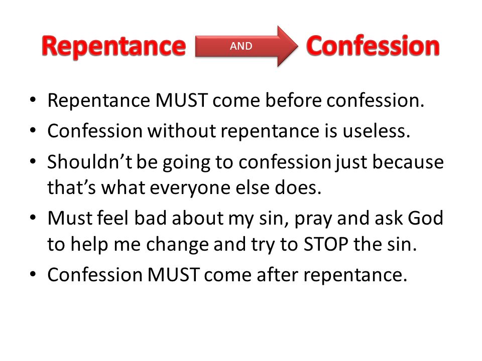 Repentance MUST come before confession. Confession without repentance is useless.