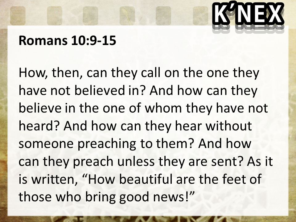 Romans 10:9-15 How, then, can they call on the one they have not believed in.