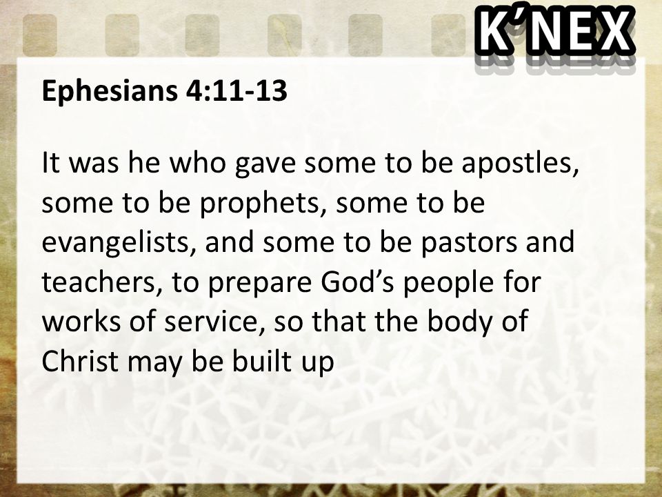 Ephesians 4:11-13 It was he who gave some to be apostles, some to be prophets, some to be evangelists, and some to be pastors and teachers, to prepare God’s people for works of service, so that the body of Christ may be built up