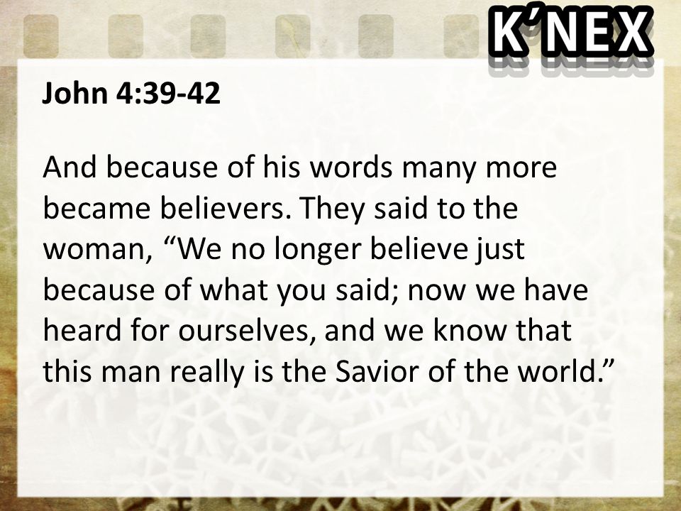 John 4:39-42 And because of his words many more became believers.
