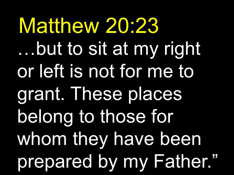 Matthew 20:23 …but to sit at my right or left is not for me to grant.
