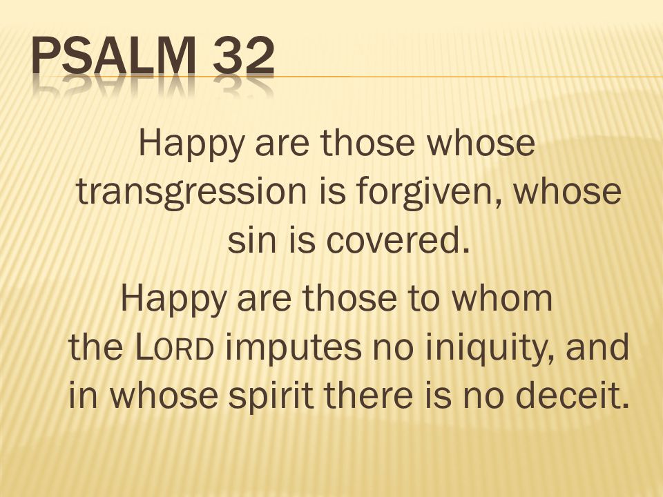 Happy are those whose transgression is forgiven, whose sin is covered.