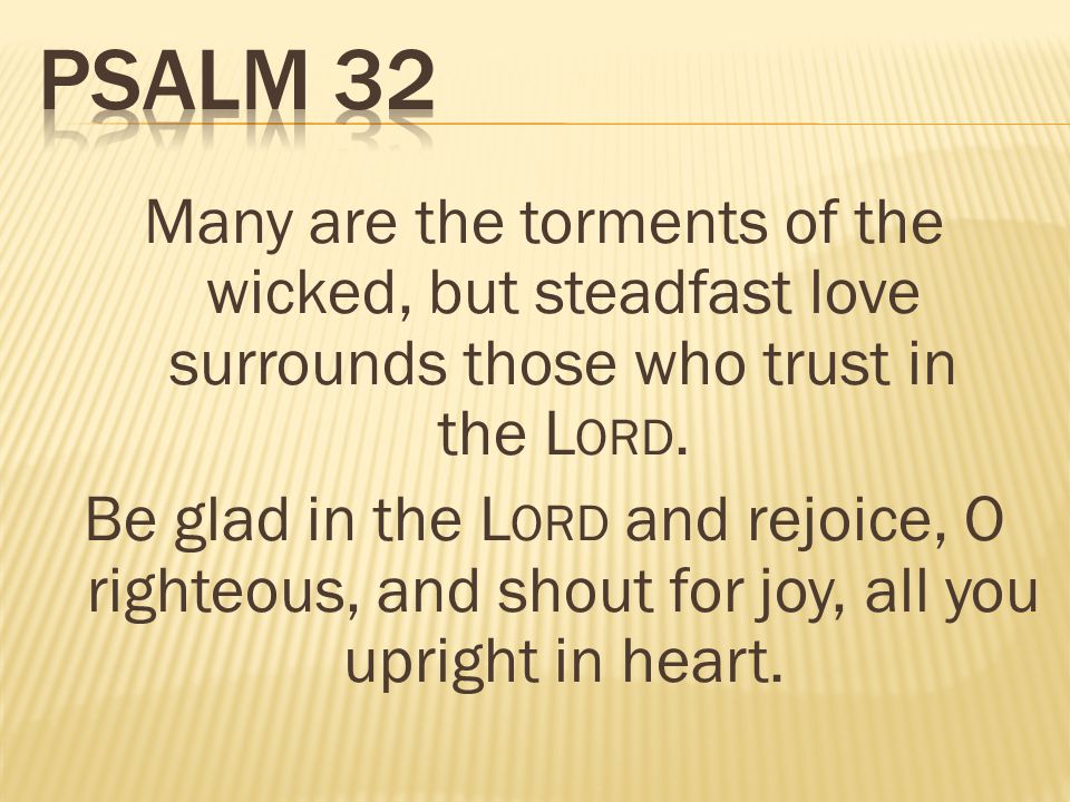 Many are the torments of the wicked, but steadfast love surrounds those who trust in the L ORD.