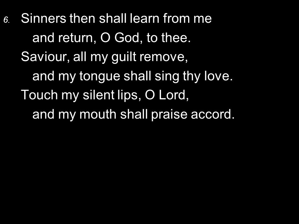 6. Sinners then shall learn from me and return, O God, to thee.