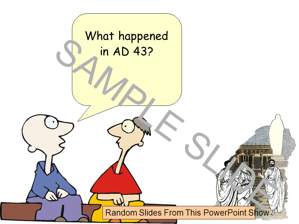 What happened in AD 43 SAMPLE SLIDE Random Slides From This PowerPoint Show