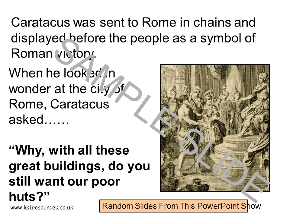 Caratacus was sent to Rome in chains and displayed before the people as a symbol of Roman victory.