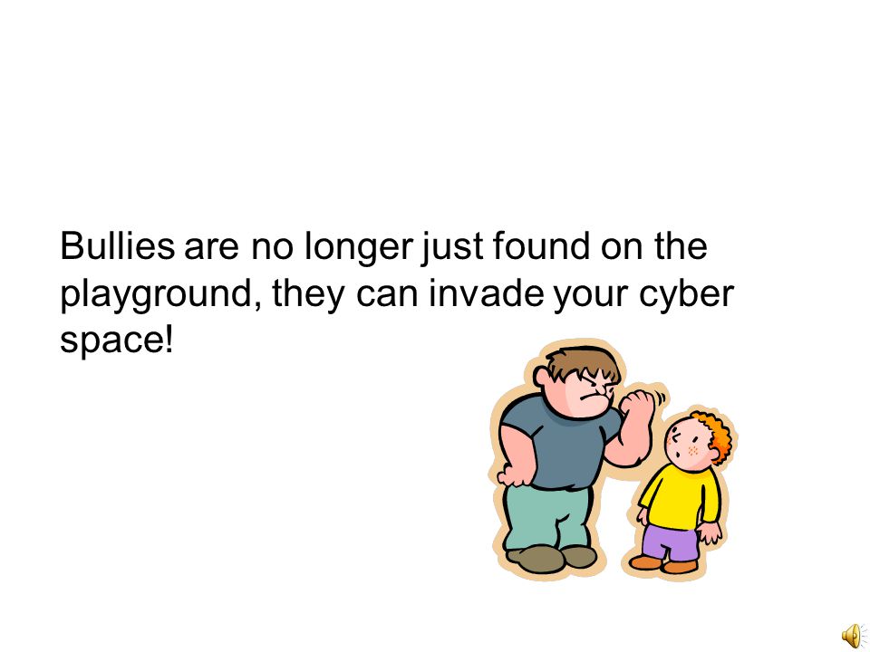 Bullies are no longer just found on the playground, they can invade your cyber space!