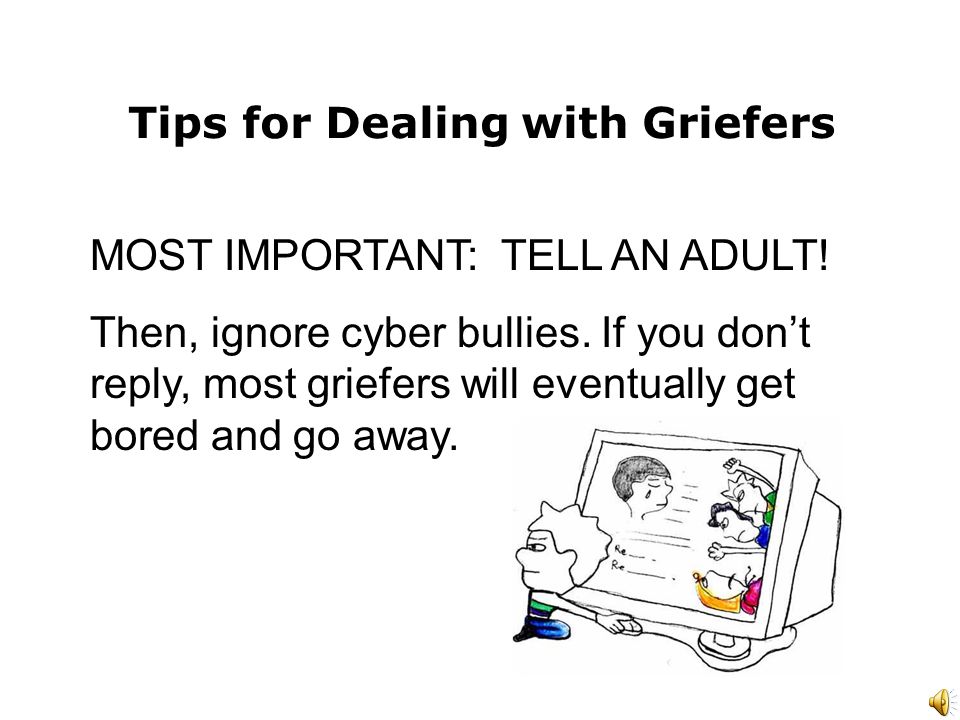 Tips for Dealing with Griefers MOST IMPORTANT: TELL AN ADULT.