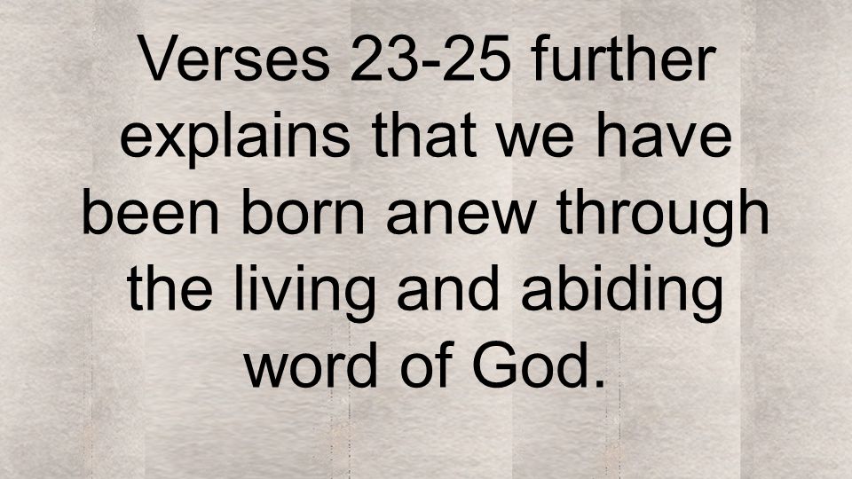 Verses further explains that we have been born anew through the living and abiding word of God.
