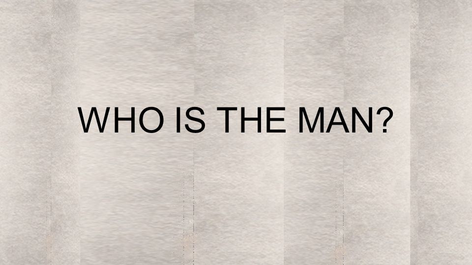 WHO IS THE MAN