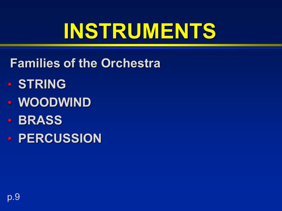 INSTRUMENTS STRING STRING WOODWIND WOODWIND BRASS BRASS PERCUSSION PERCUSSION Families of the Orchestra p.9