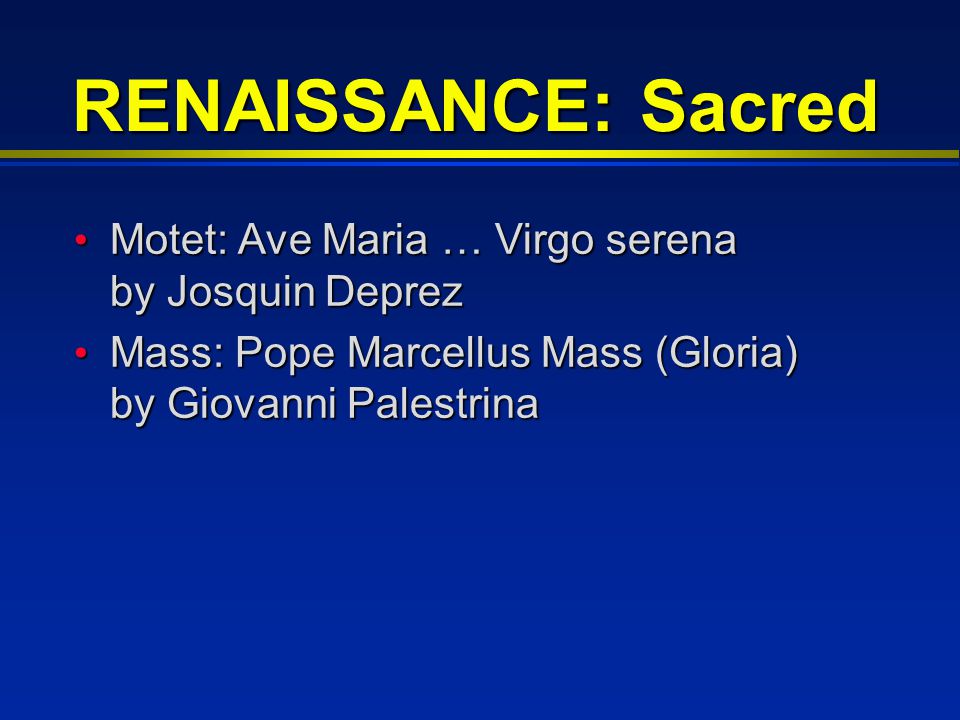 RENAISSANCE: Sacred Motet: Ave Maria … Virgo serena by Josquin Deprez Motet: Ave Maria … Virgo serena by Josquin Deprez Mass: Pope Marcellus Mass (Gloria) by Giovanni Palestrina Mass: Pope Marcellus Mass (Gloria) by Giovanni Palestrina
