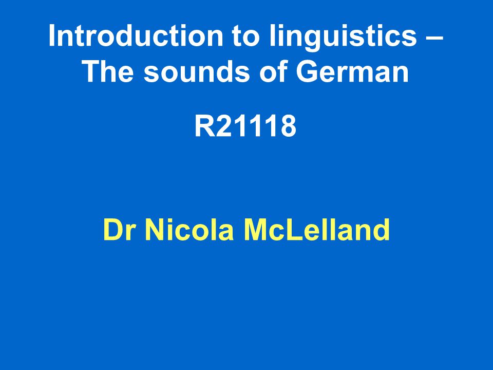 Introduction to linguistics – The sounds of German R21118 Dr Nicola McLelland