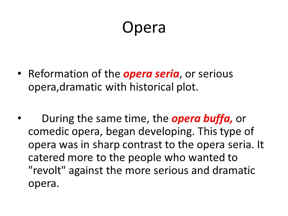 Opera Reformation of the opera seria, or serious opera,dramatic with historical plot.