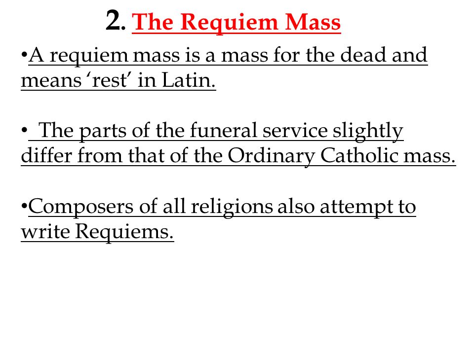 2. The Requiem Mass A requiem mass is a mass for the dead and means ‘rest’ in Latin.