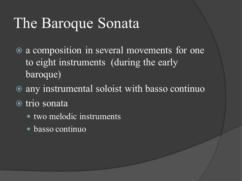 The Baroque Sonata  a composition in several movements for one to eight instruments (during the early baroque)  any instrumental soloist with basso continuo  trio sonata two melodic instruments basso continuo