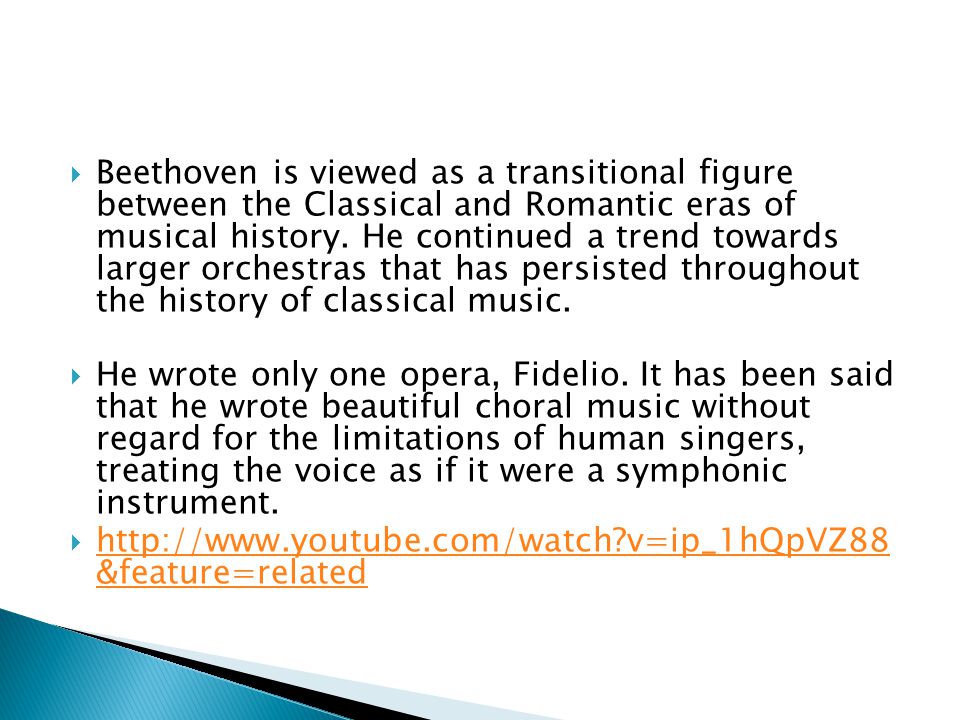  Beethoven is viewed as a transitional figure between the Classical and Romantic eras of musical history.