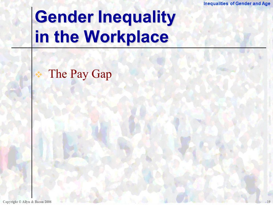 Inequalities of Gender and Age Copyright © Allyn & Bacon  The Pay Gap Gender Inequality in the Workplace