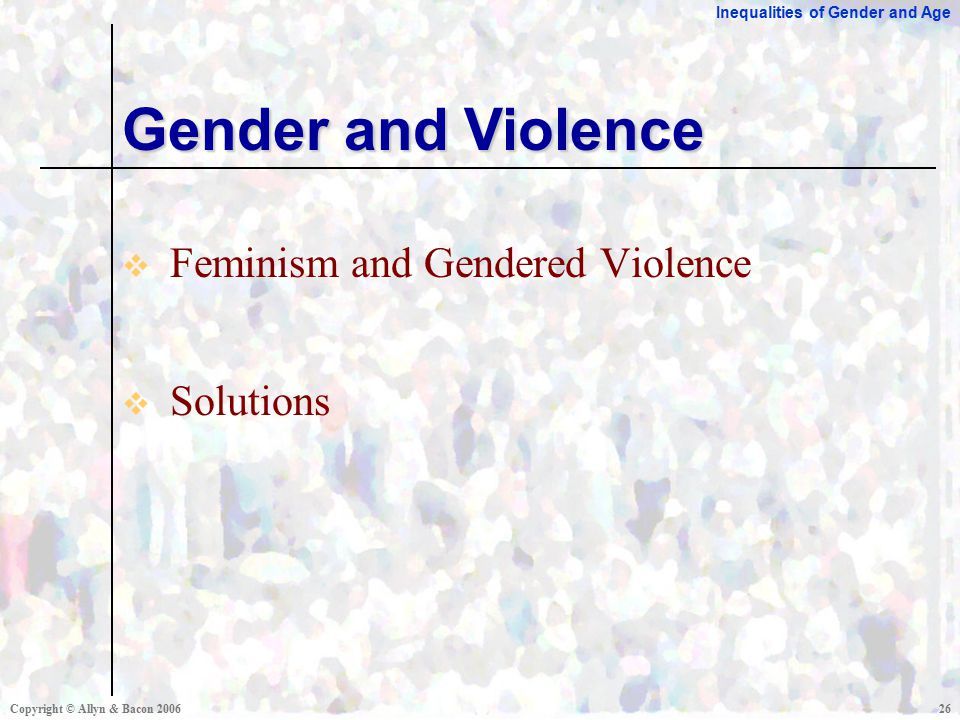 Inequalities of Gender and Age Copyright © Allyn & Bacon  Feminism and Gendered Violence  Solutions Gender and Violence
