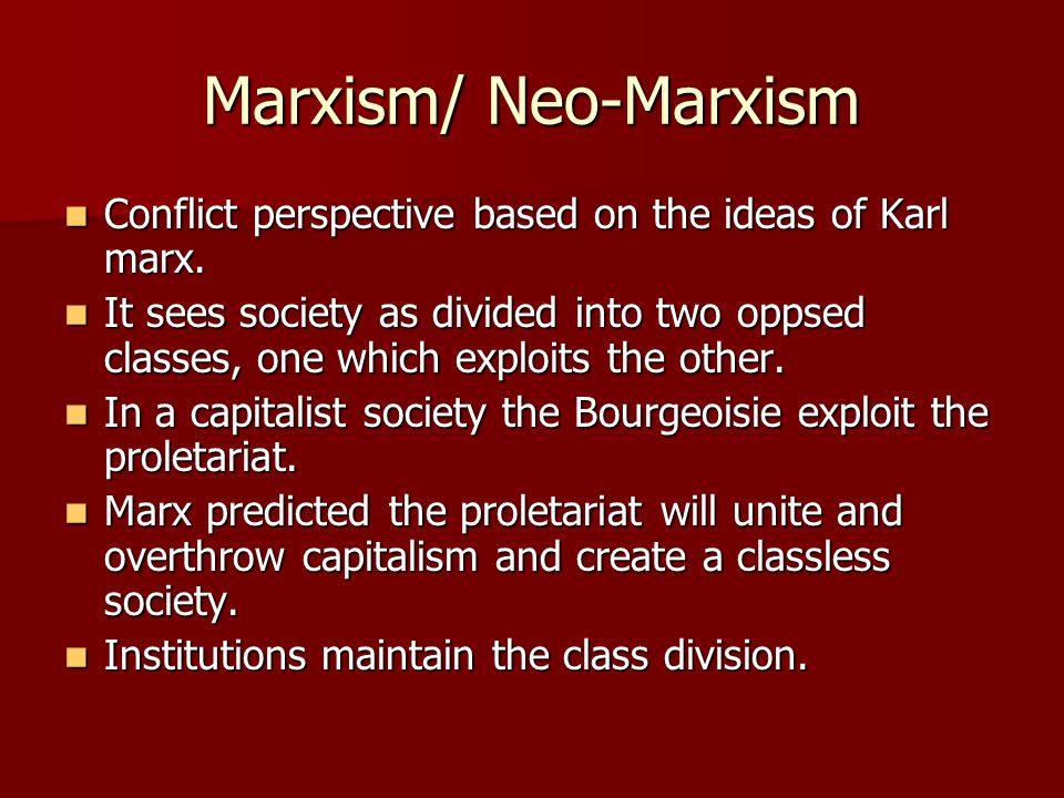 Marxism/ Neo-Marxism Conflict perspective based on the ideas of Karl marx.