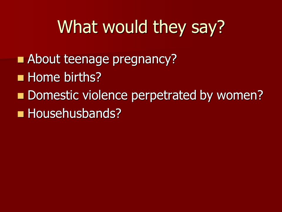 What would they say. About teenage pregnancy. About teenage pregnancy.